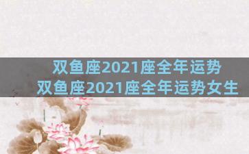 双鱼座2021座全年运势 双鱼座2021座全年运势女生